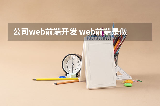 公司web前端开发 web前端是做什么的？