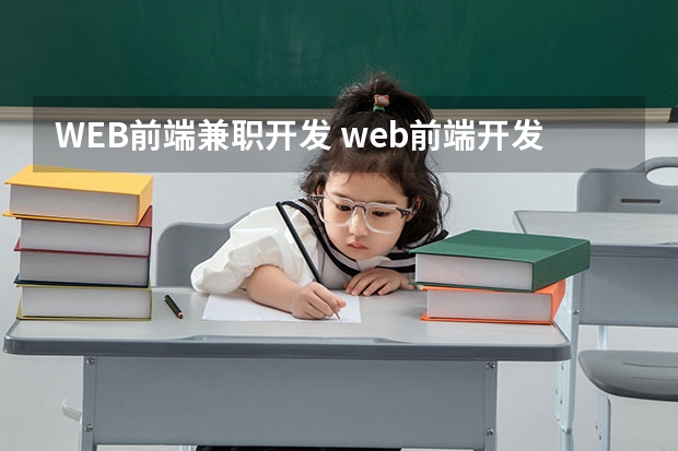 WEB前端兼职开发 web前端开发专业能做什么工作？