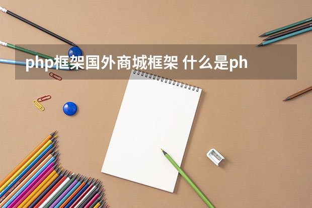 php框架国外商城框架 什么是php框架？