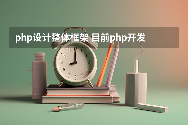 php设计整体框架 目前php开发网站,最为流行的框架是哪几个?