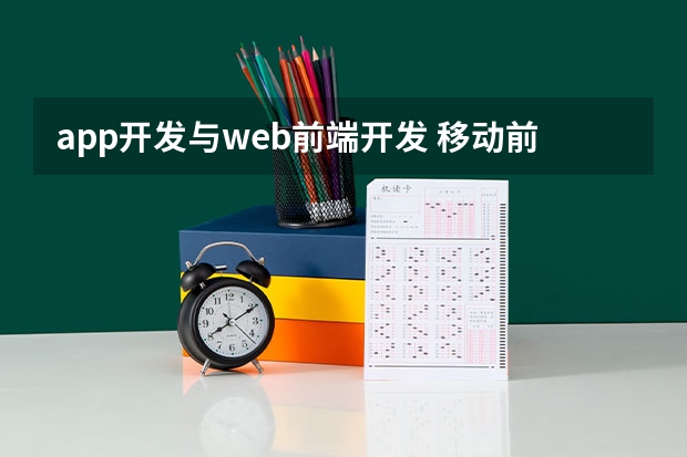 app开发与web前端开发 移动前端开发和Web前端开发的区别是什么