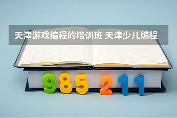 天津游戏编程的培训班 天津少儿编程培训，我家孩子才8岁，能学习编程吗？