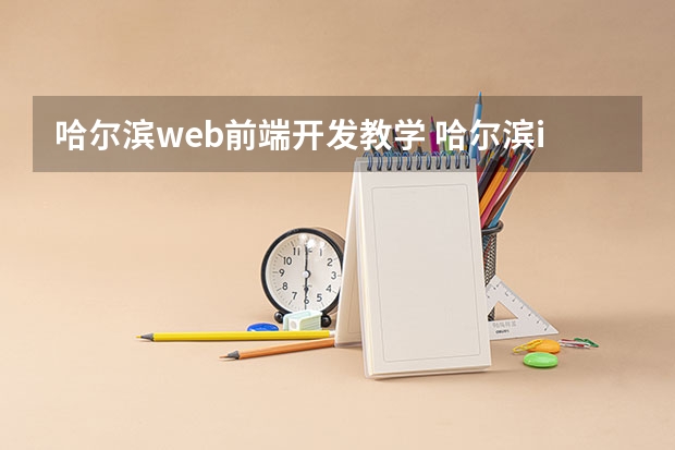 哈尔滨web前端开发教学 哈尔滨it学校都有哪些