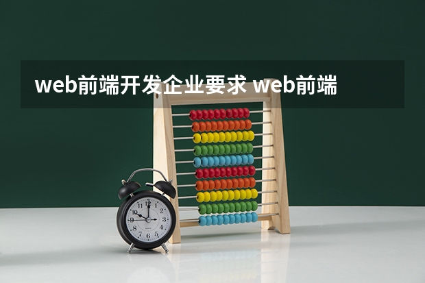 web前端开发企业要求 web前端开发的主要工作内容都有哪些？