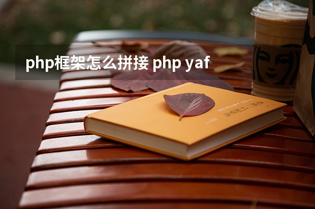 php框架怎么拼接 php yaf框架 文本框失去焦点事件触发js方法 怎么连接到一起