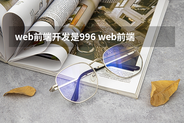 web前端开发是996 web前端应届毕业生不好找工作！