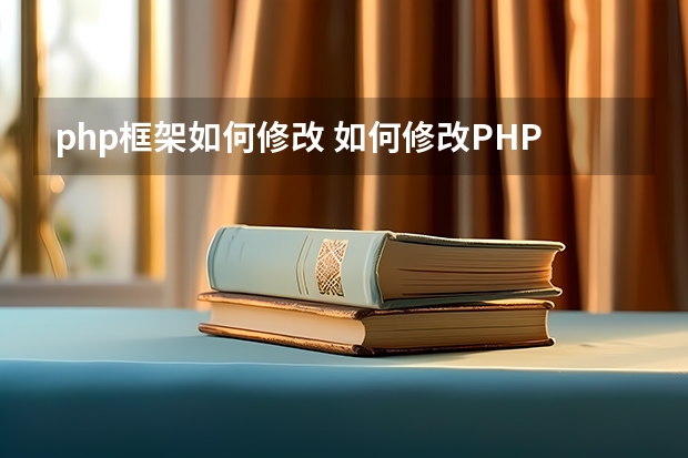 php框架如何修改 如何修改PHP网页，我要有的分都给你，谢谢