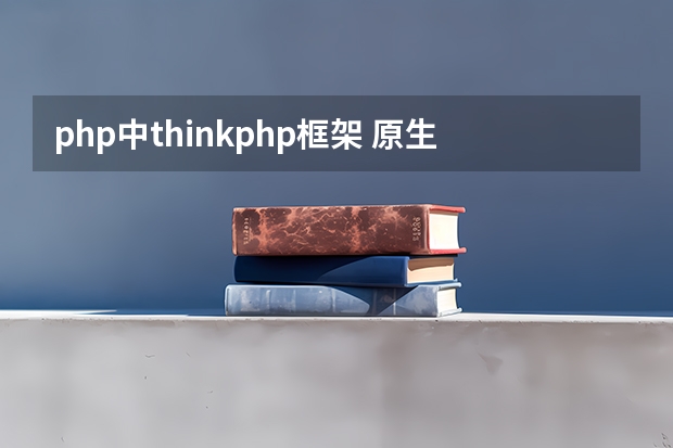 php中thinkphp框架 原生php和thinkphp这些框架有什么区别？