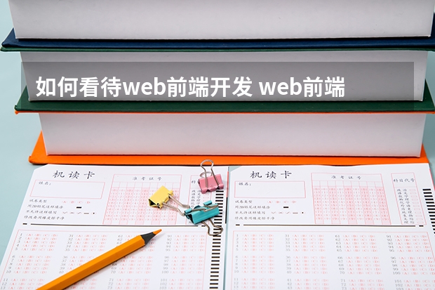 如何看待web前端开发 web前端开发是什么意思？