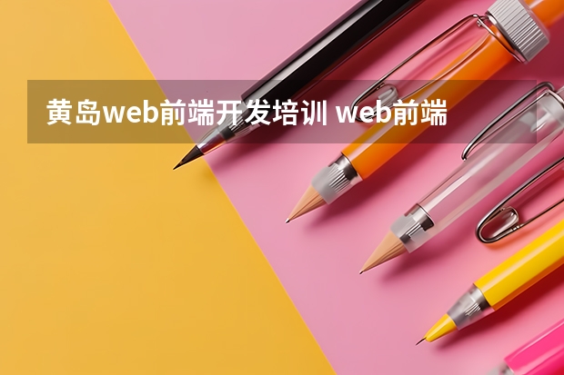 黄岛web前端开发培训 web前端培训去哪好