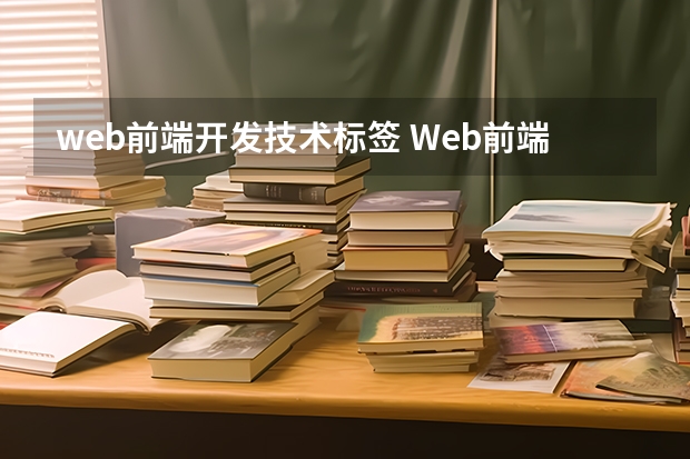 web前端开发技术标签 Web前端主要包括哪些技术？小白求解答