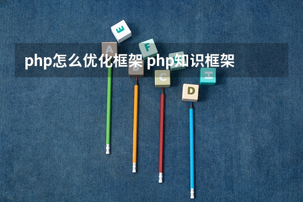 php怎么优化框架 php知识框架总结