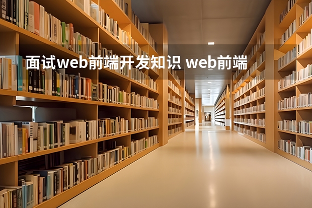 面试web前端开发知识 web前端开发需要掌握哪些知识