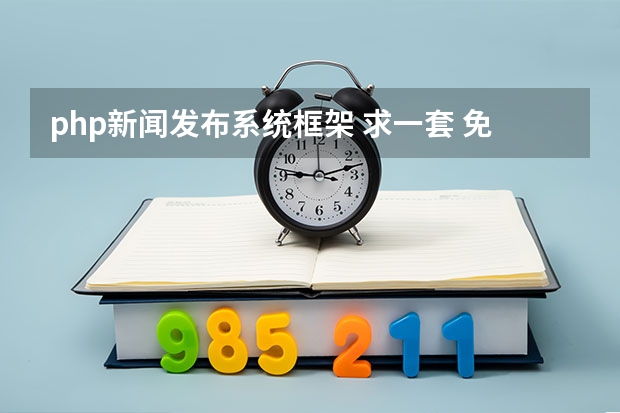 php新闻发布系统框架 求一套 免费的PHP文章系统