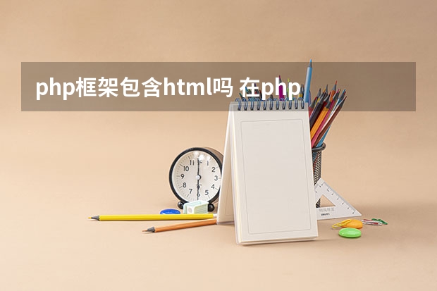 php框架包含html吗 在php文件里的html标签有什么用？