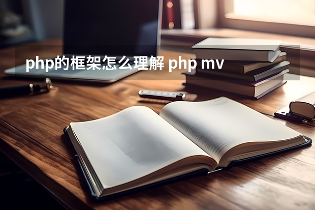 php的框架怎么理解 php mvc框架的理解