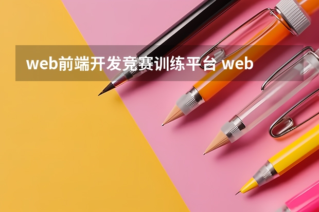 web前端开发竞赛训练平台 web前端培训哪家机构