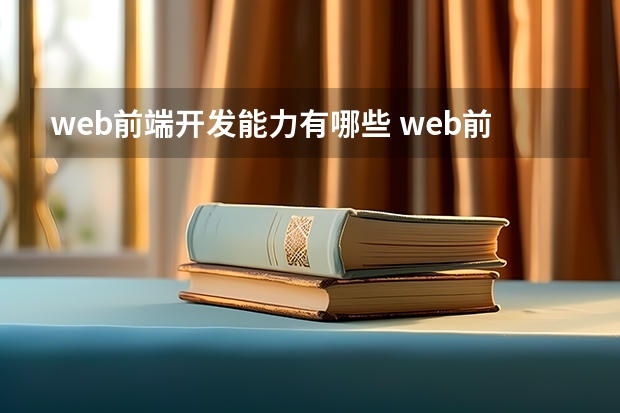 web前端开发能力有哪些 web前端开发需要哪些技能？