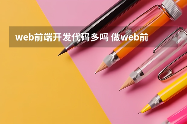 web前端开发代码多吗 做web前端开发需要会代码的吗