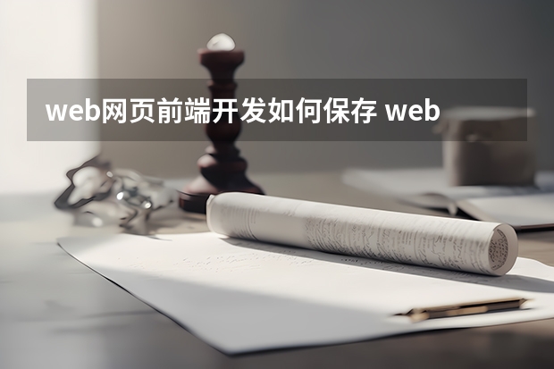 web网页前端开发如何保存 web编程开发都有哪些前端缓存？