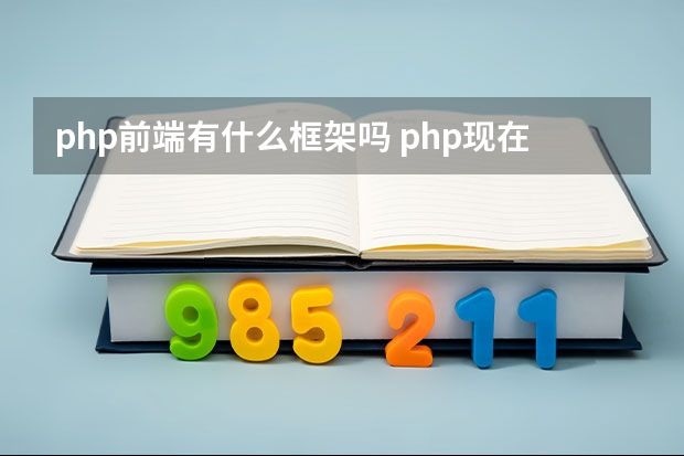 php前端有什么框架吗 php现在比较热门实用的框架有哪些？