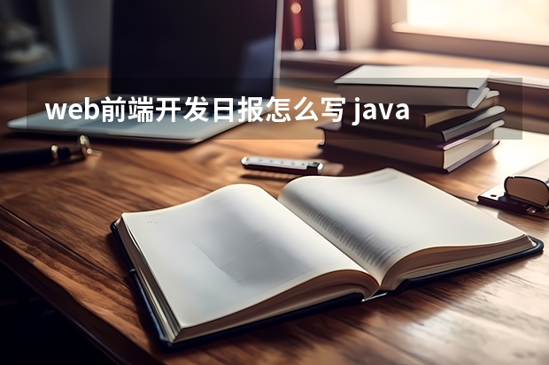 web前端开发日报怎么写 java开发上班日报怎么写好