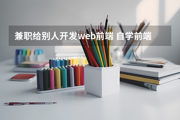 兼职给别人开发web前端 自学前端然后把前端做成副业怎么样？