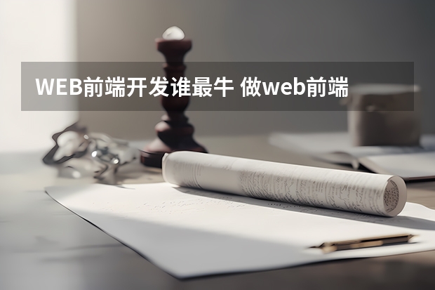 WEB前端开发谁最牛 做web前端开发还是java后端开发？哪个前景好