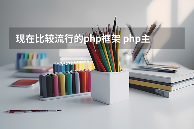 现在比较流行的php框架 php主流框架都有什么