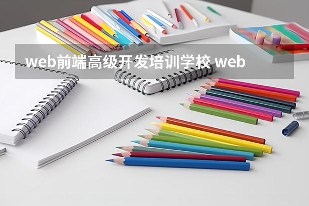 web前端高级开发培训学校 web前端培训机构排名