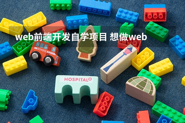 web前端开发自学项目 想做web前端开发师，可是不知道要学习些什么知识