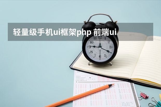 轻量级手机ui框架php 前端ui框架有哪些