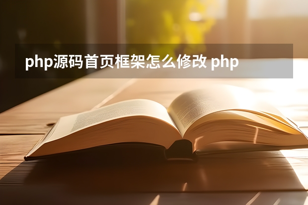 php源码首页框架怎么修改 php源码怎么修改