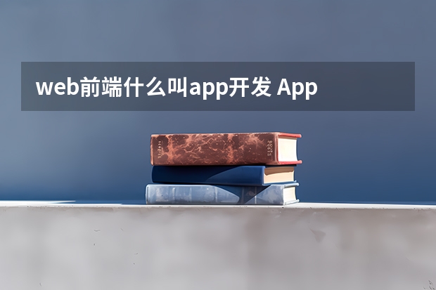 web前端什么叫app开发 App开发到底是什么