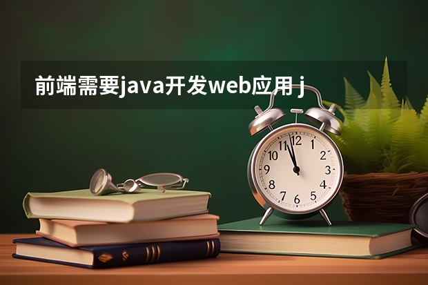 前端需要java开发web应用 javaweb是前端还是后端