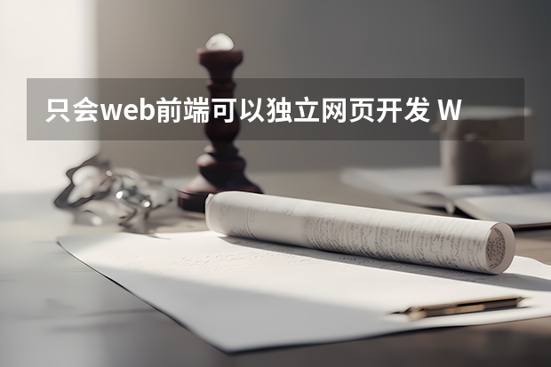 只会web前端可以独立网页开发 WEB前端能做什么？