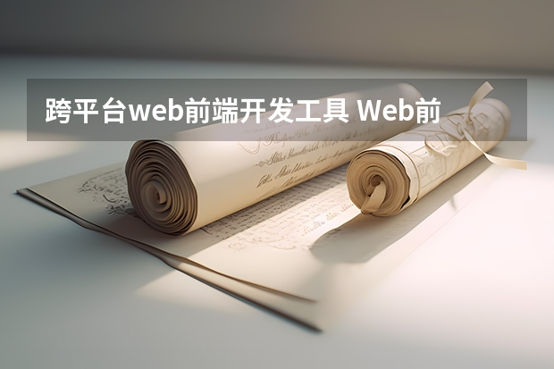 跨平台web前端开发工具 Web前端一般用什么开发工具？