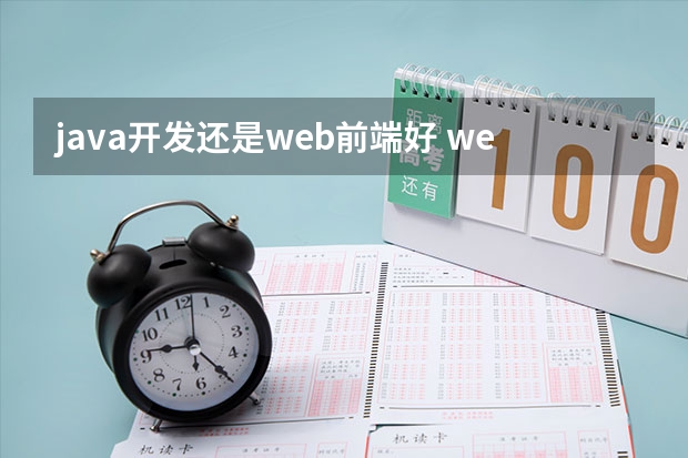 java开发还是web前端好 web前端和java，哪个比较好一些呢？