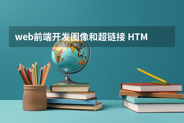 web前端开发图像和超链接 HTML网页制作：如何给图片添加超链接