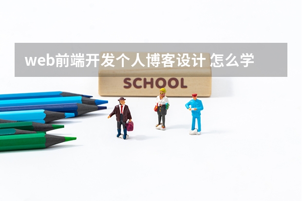 web前端开发个人博客设计 怎么学好web前端开发 ？