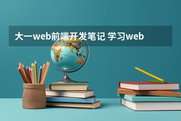 大一web前端开发笔记 学习web前端，需要掌握哪些知识点