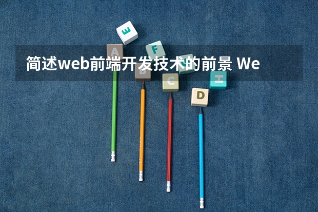 简述web前端开发技术的前景 Web前端就业前景怎么样？