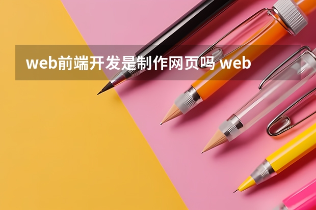 web前端开发是制作网页吗 web前端是做什么的？