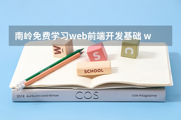 南岭免费学习web前端开发基础 web前端开发需要掌握哪些知识？