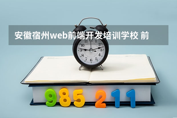 安徽宿州web前端开发培训学校 前端开发培训机构？