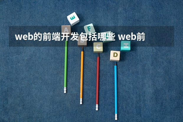 web的前端开发包括哪些 web前端开发都包括哪些技术