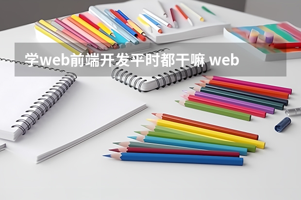 学web前端开发平时都干嘛 web前端开发的主要做什么