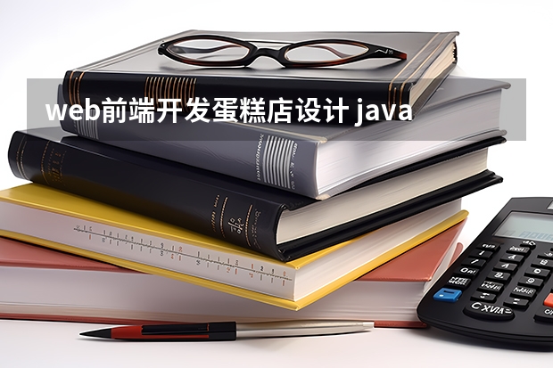 web前端开发蛋糕店设计 javaweb程序设计任务教程网上蛋糕商城实训前台开发代码？