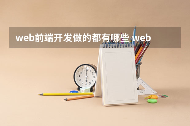 web前端开发做的都有哪些 web前端开发主要是做什么的啊？想系统学习