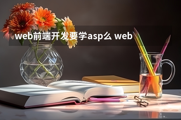 web前端开发要学asp么 web前端开发都需要学什么？